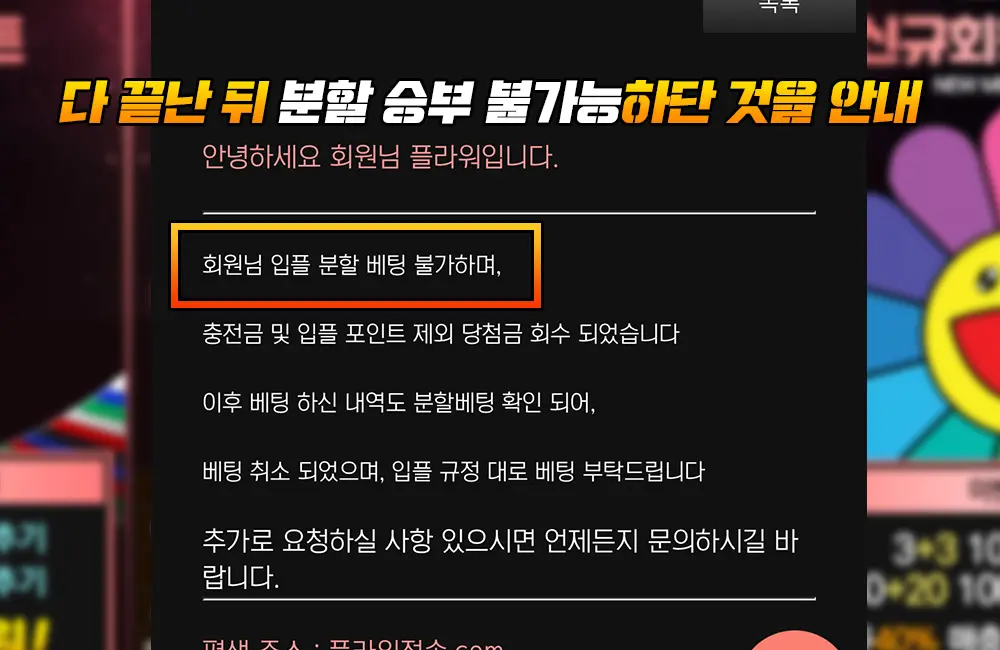 다 끝난 뒤 분할 승부 불가능하단 것을 안내. 이는 명백한 플라워 먹튀 덫